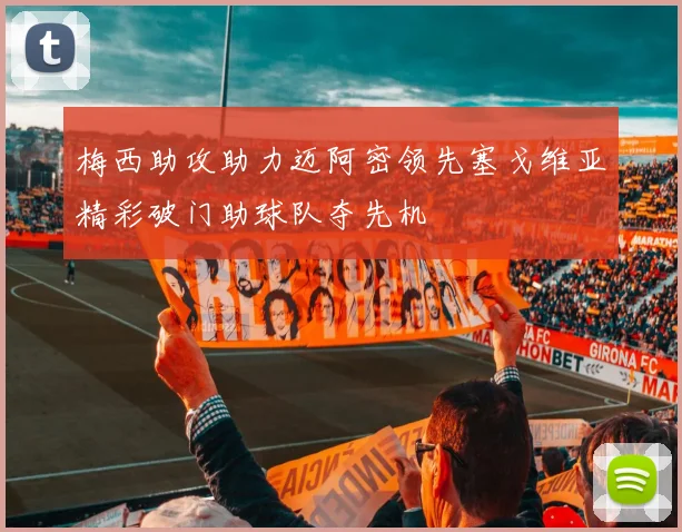 梅西助攻助力迈阿密领先塞戈维亚精彩破门助球队夺先机