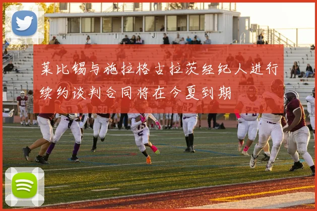 莱比锡与施拉格古拉茨经纪人进行续约谈判合同将在今夏到期